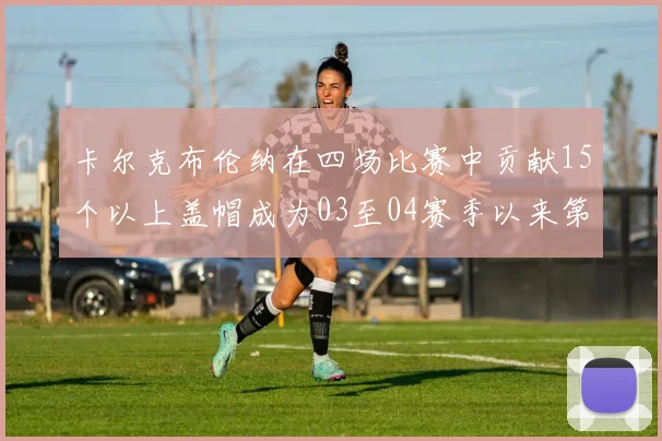 卡尔克布伦纳在四场比赛中贡献15个以上盖帽成为03至04赛季以来第三位新秀