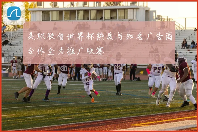 美职联借世界杯热度与知名广告商合作全力推广联赛