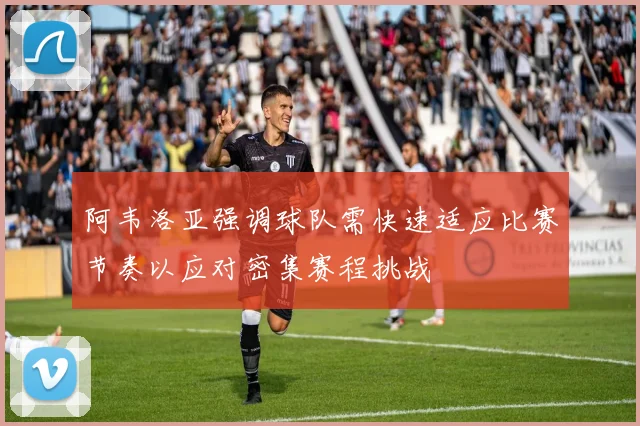 阿韦洛亚强调球队需快速适应比赛节奏以应对密集赛程挑战